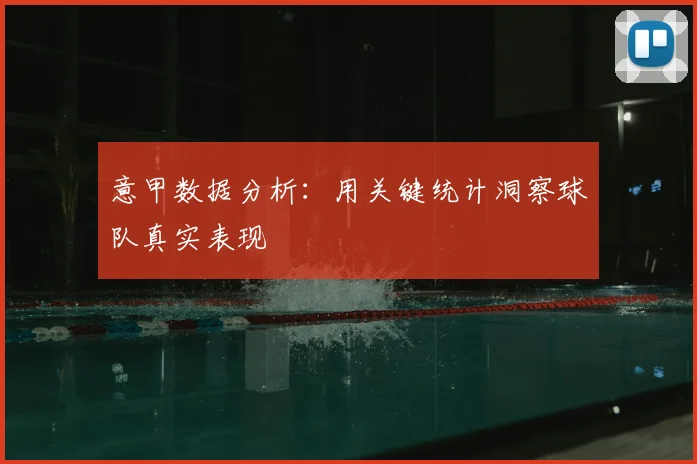 意甲数据分析：用关键统计洞察球队真实表现