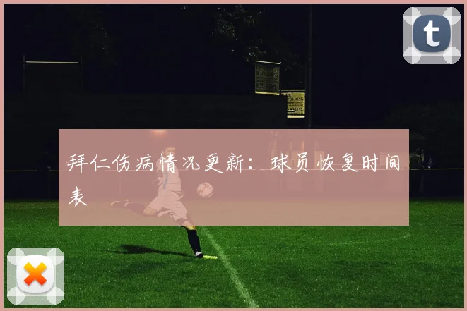 拜仁伤病情况更新：球员恢复时间表